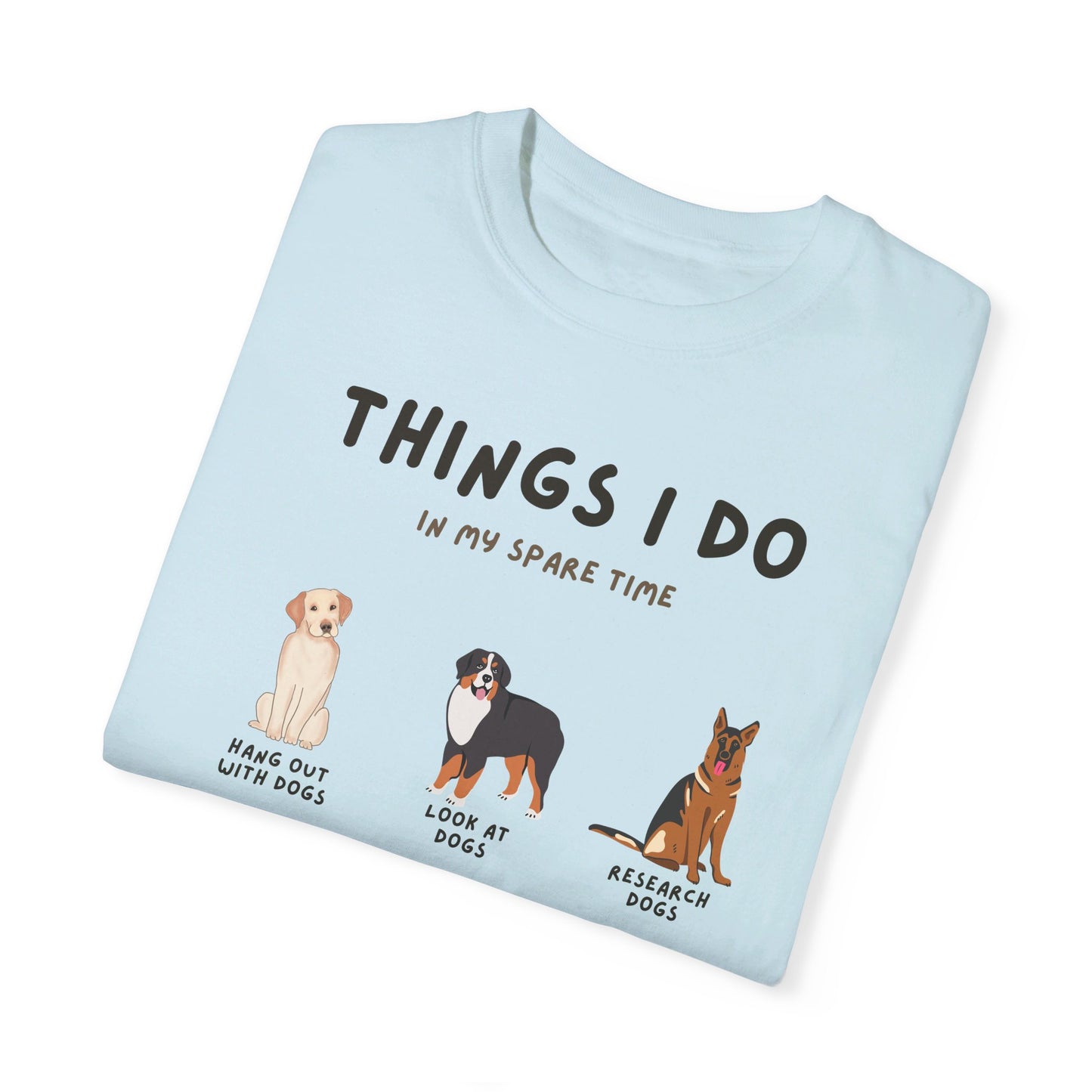 Dogs-Things I Do In My Spare Time - Unisex Garment-Dyed T-shirt