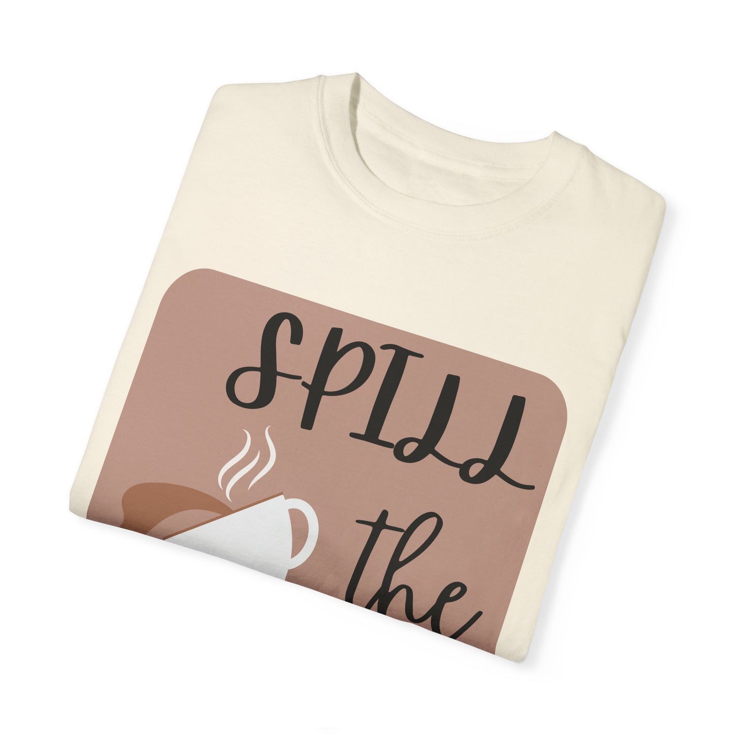 Spill the Tea- Unisex Garment-Dyed T-shirt