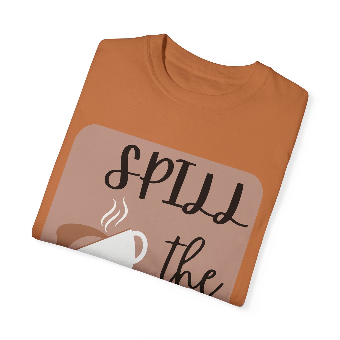 Spill the Tea- Unisex Garment-Dyed T-shirt