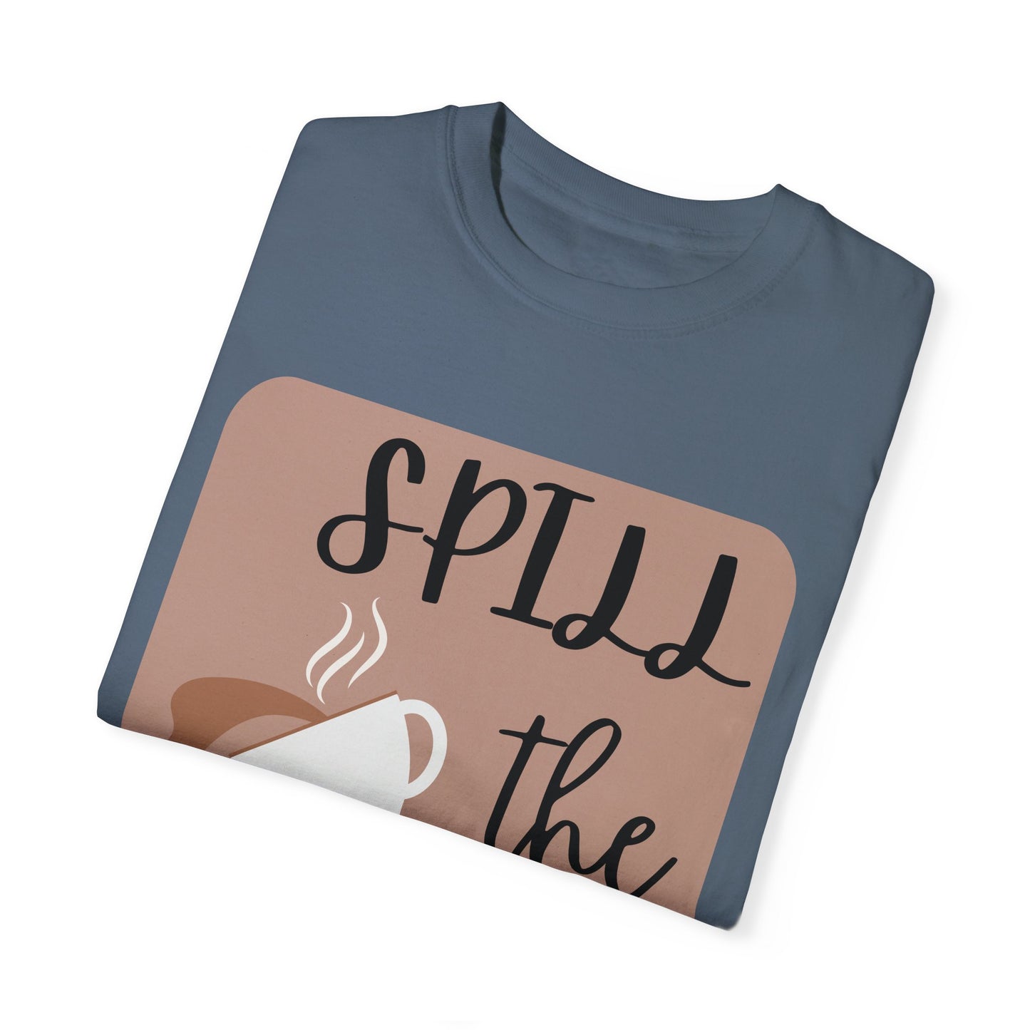 Spill the Tea- Unisex Garment-Dyed T-shirt