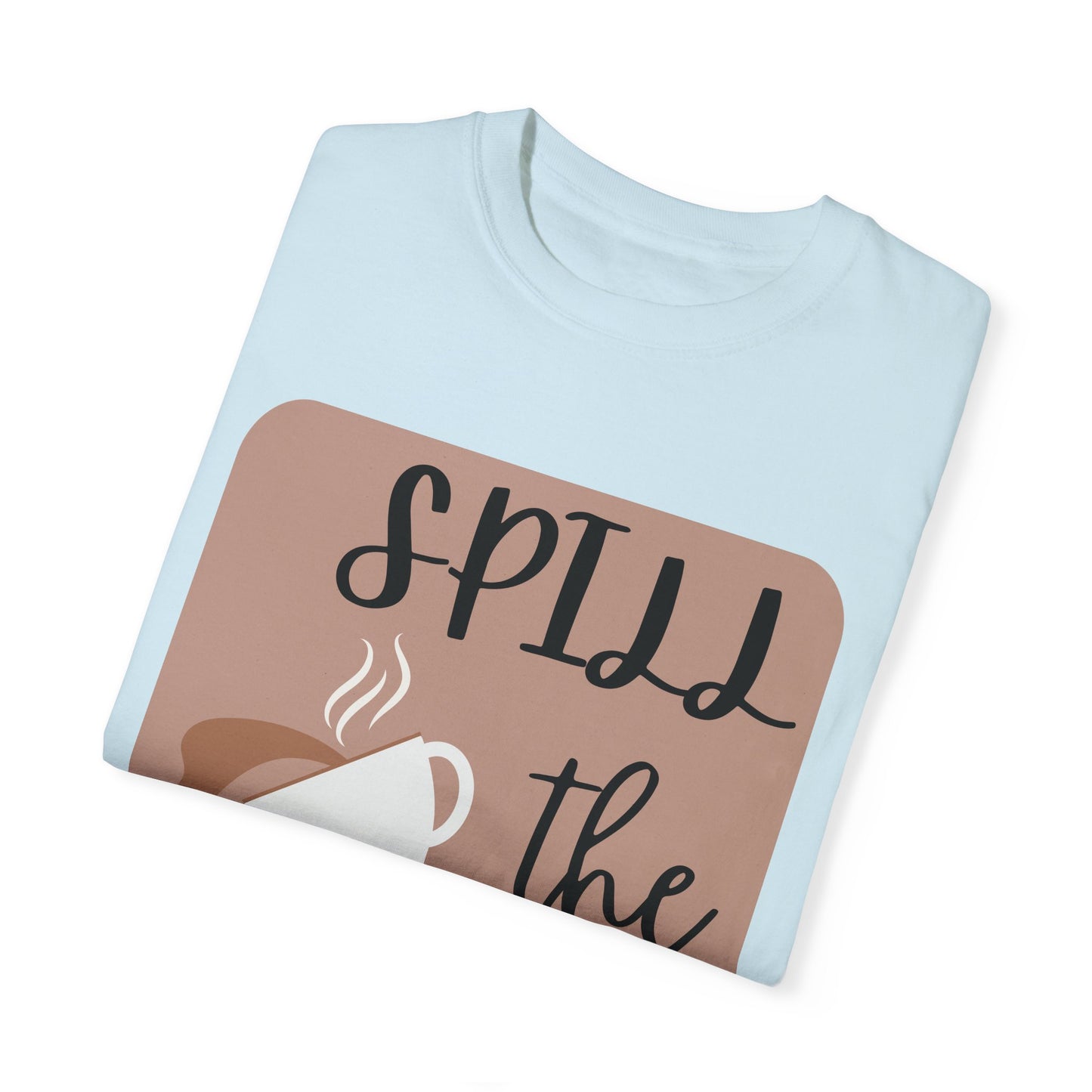 Spill the Tea- Unisex Garment-Dyed T-shirt